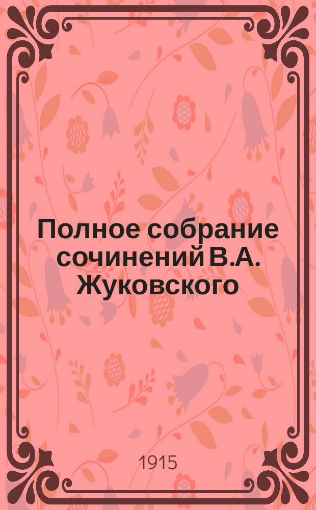 Полное собрание сочинений В.А. Жуковского : С жизнеописанием писателя, портр., рис., относящимися к его жизни и 32 отд. карт. худож. И.П. Гурьева, В.К. Каульбаха, А. Лицен-Мейера и др