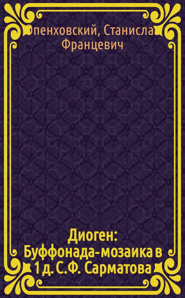 Диоген : Буффонада-мозаика в 1 д. С.Ф. Сарматова