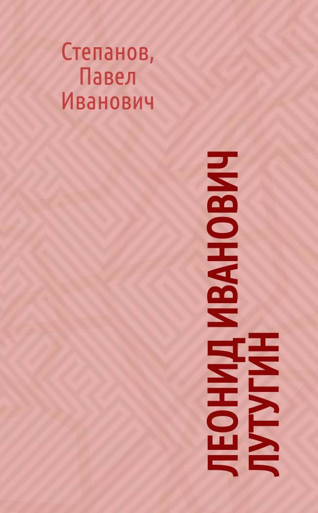 Леонид Иванович Лутугин : Некролог. Памяти Л.И. Лутугина