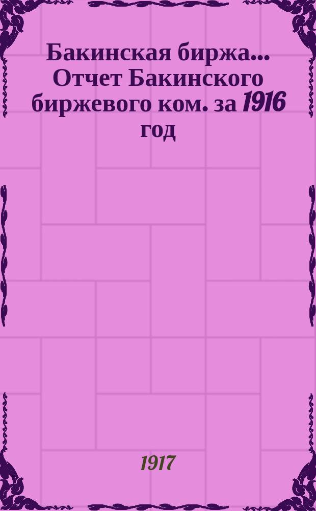 Бакинская биржа... Отчет Бакинского биржевого ком. за 1916 год