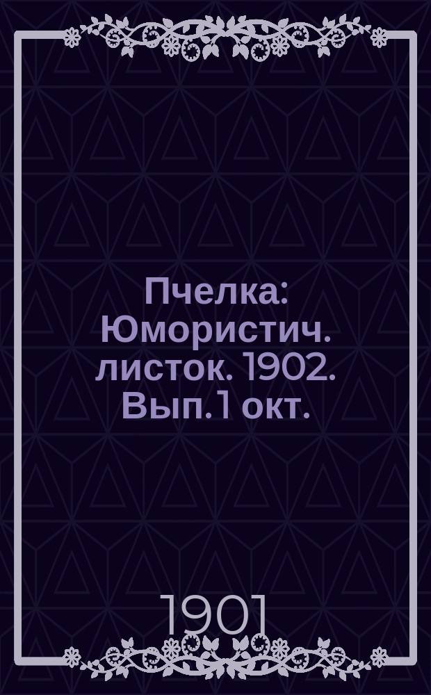 Пчелка : Юмористич. листок. 1902. Вып. 1 [окт.]