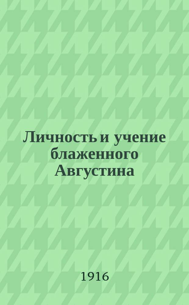 Личность и учение блаженного Августина : Т. 1-. Т. 1. Ч. 1 : Личность блаженного Августина ; Ч. 2. Гносеология и онтология блаженного Августина