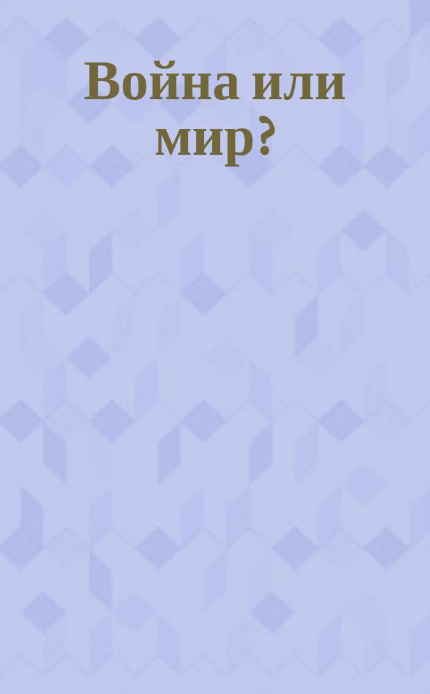 Война или мир? : К русскому народу