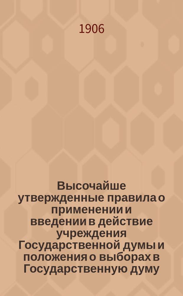 Высочайше утвержденные правила о применении и введении в действие учреждения Государственной думы и положения о выборах в Государственную думу : Утв. 18-го сент. 1905 г