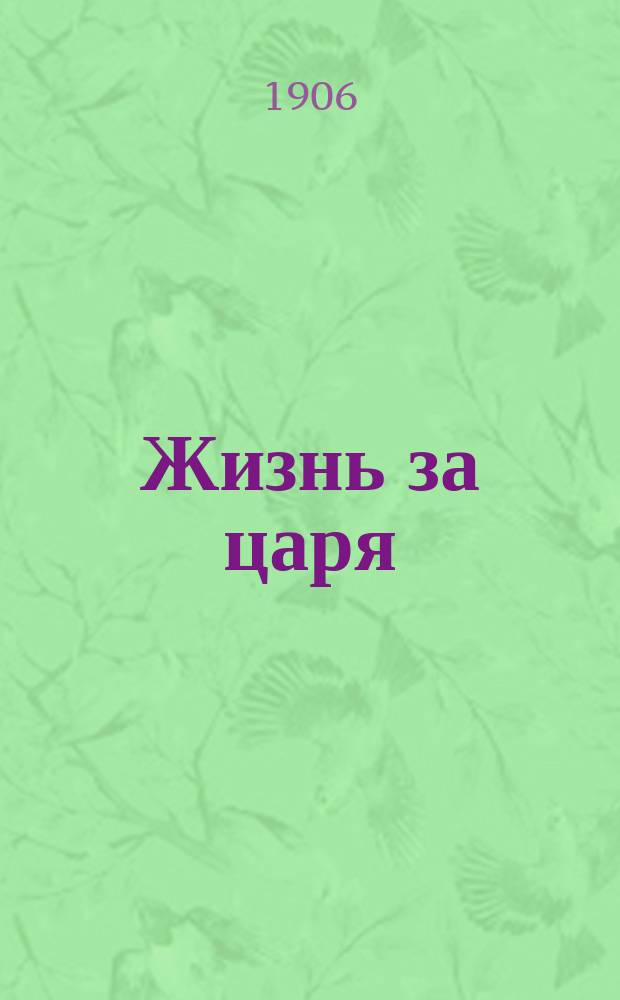 Жизнь за царя : Стихотворение : Киев. 5 окт. 1906 г. В память III Всероссийского съезда русских людей в г. Киеве. От Киевского отд. Союза русского народа