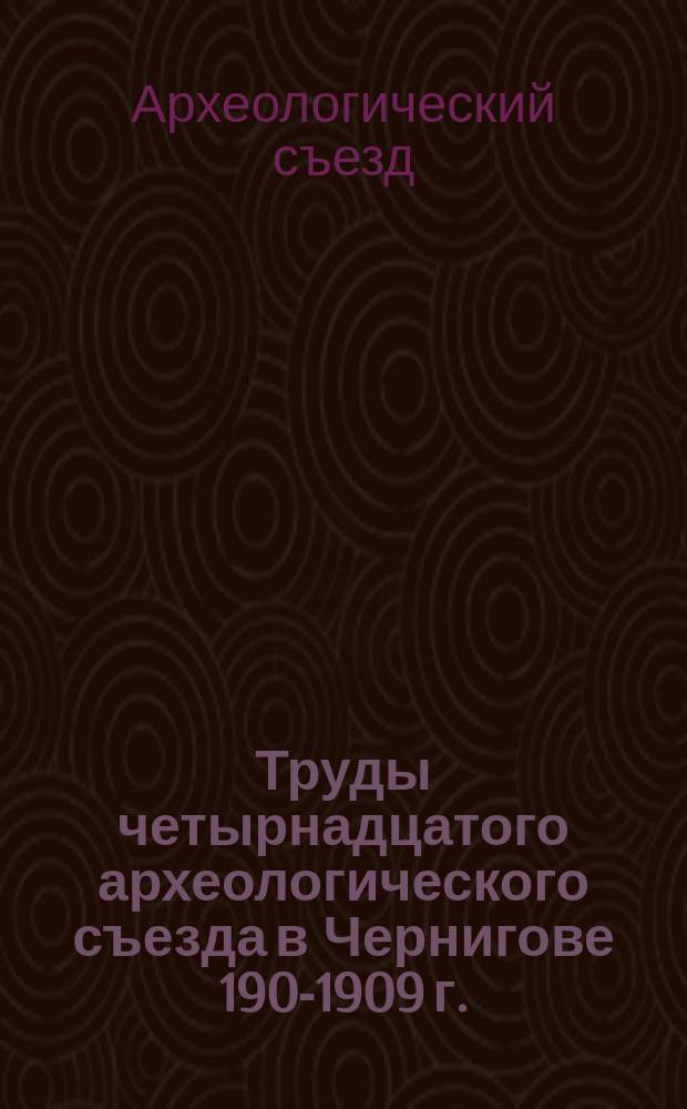 Труды четырнадцатого археологического съезда в Чернигове 1908-[1909] г.