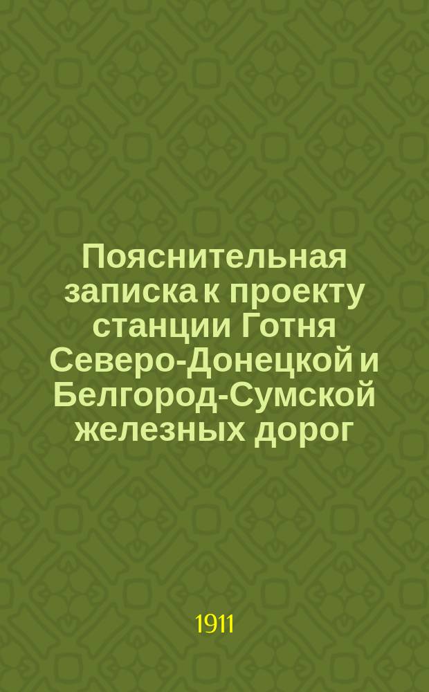 Пояснительная записка к проекту станции Готня Северо-Донецкой и Белгород-Сумской железных дорог : К утв. проекту
