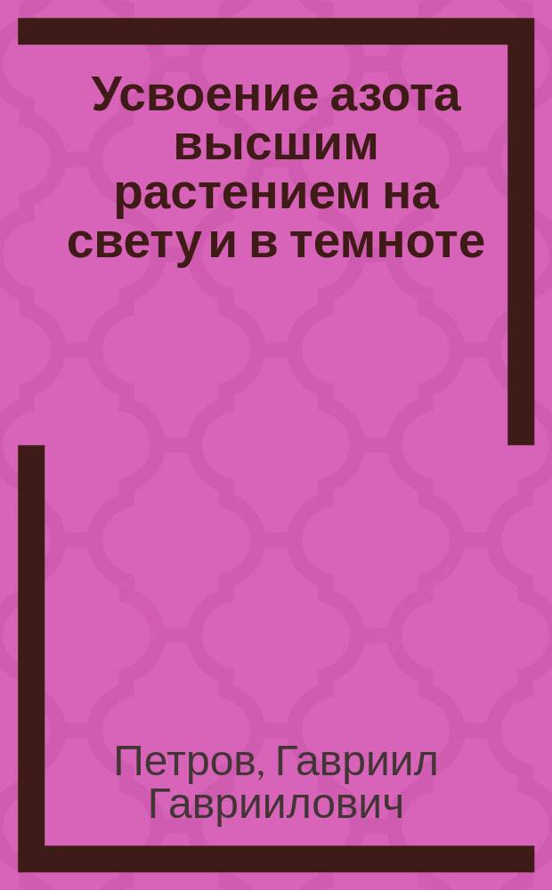 ...Усвоение азота высшим растением на свету и в темноте : Эксперим.-крит. исслед