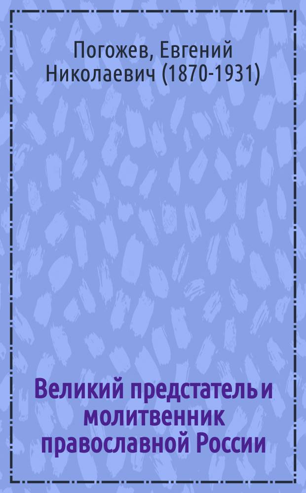 Великий предстатель и молитвенник православной России : К 500-летнему юбилею преподобного и богоносного отца нашего Сергия