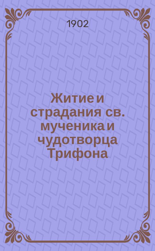 Житие и страдания св. мученика и чудотворца Трифона : С прил