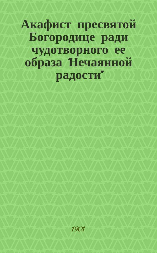 Акафист пресвятой Богородице ради чудотворного ее образа "Нечаянной радости"