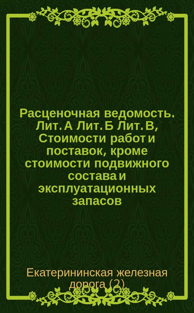 Расценочная ведомость. Лит. А Лит. Б Лит. В, Стоимости работ и поставок, кроме стоимости подвижного состава и эксплуатационных запасов. Стоимости подвижного состава. Стоимости приобретения эксплуатационных запасов