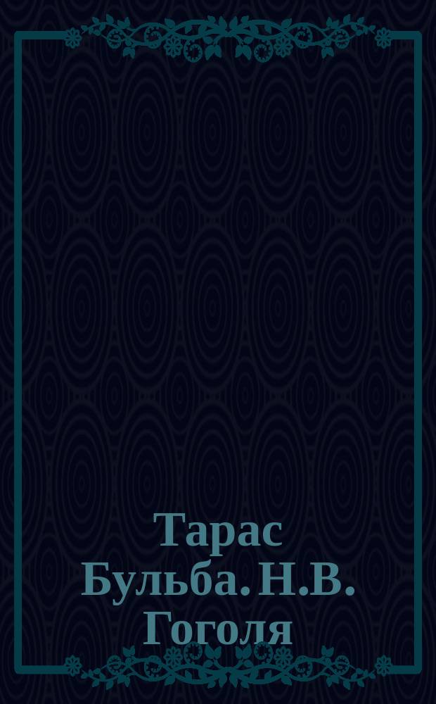Тарас Бульба. Н.В. Гоголя : Юбилейный альбом