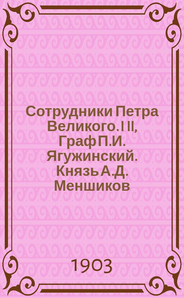 Сотрудники Петра Великого. I II, Граф П.И. Ягужинский. Князь А.Д. Меншиков