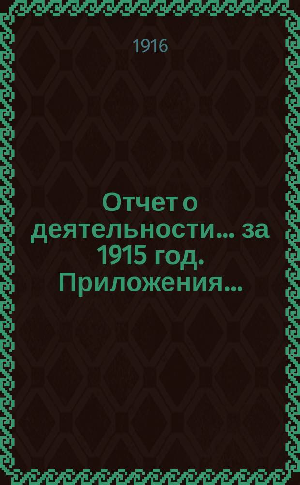 Отчет о деятельности... ... за 1915 год. Приложения... : Приложения...