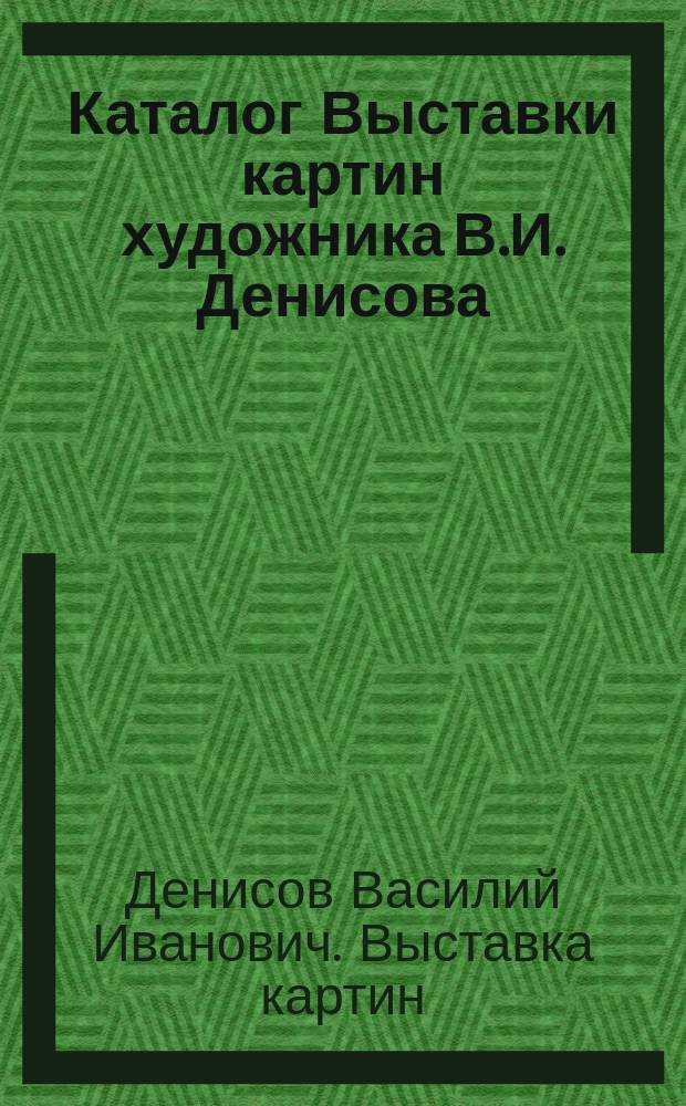 Каталог Выставки картин художника В.И. Денисова