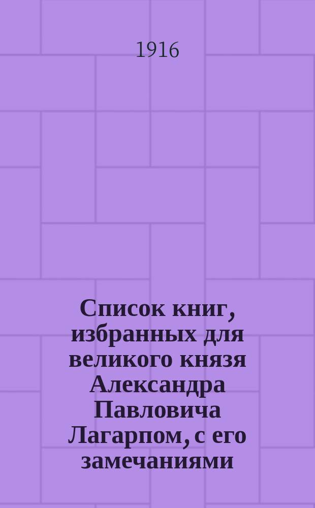 Список книг, избранных для великого князя Александра Павловича Лагарпом, с его замечаниями