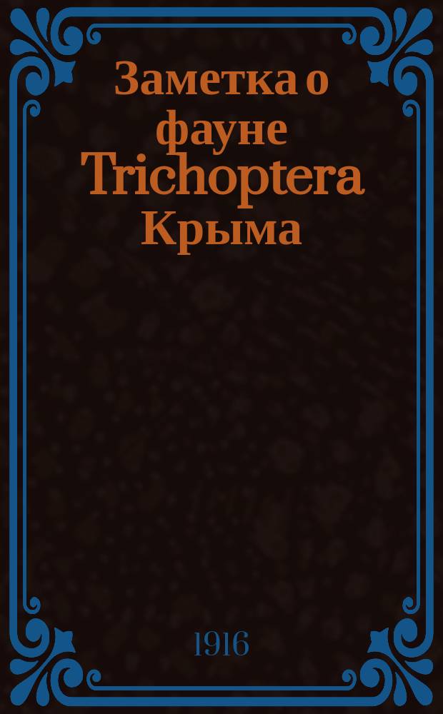 ... Заметка о фауне Trichoptera Крыма : Представлено 20 янв. 1916 г.
