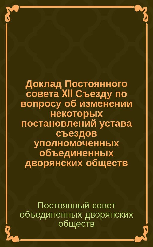 Доклад Постоянного совета XII Съезду по вопросу об изменении некоторых постановлений устава съездов уполномоченных объединенных дворянских обществ