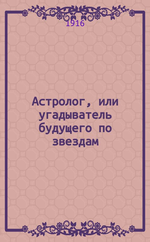 ... Астролог, или угадыватель будущего по звездам : Роман