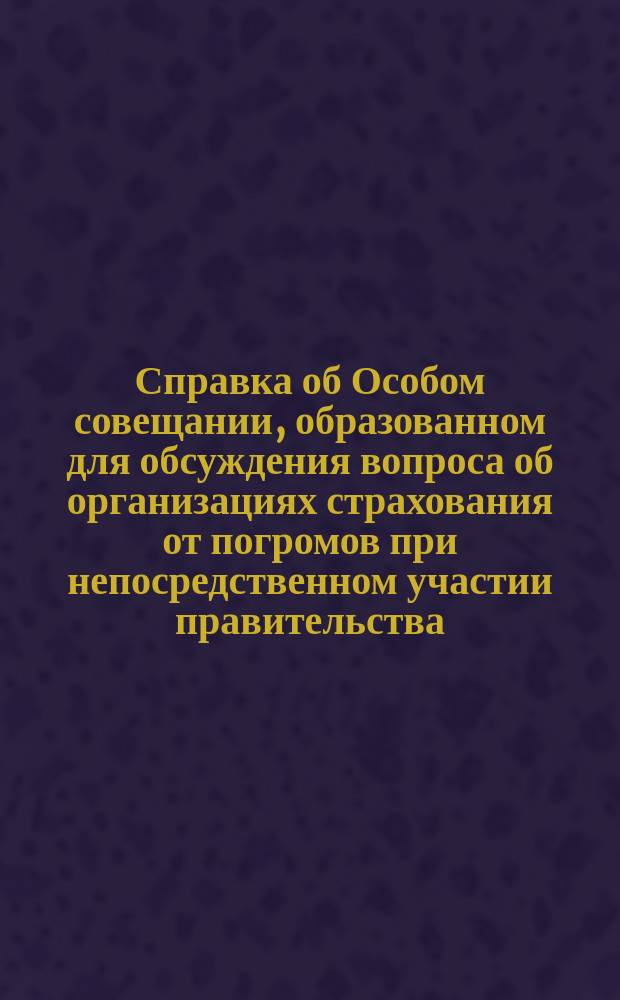 Справка об Особом совещании, образованном для обсуждения вопроса об организациях страхования от погромов при непосредственном участии правительства