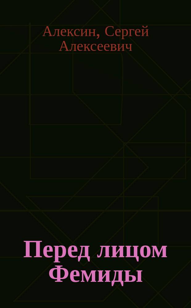 Перед лицом Фемиды : Герои нынешнего дня : Обозрение в 1-м д., С.А. Алексина