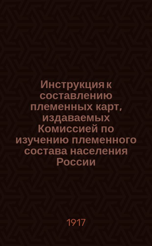 Инструкция к составлению племенных карт, издаваемых Комиссией по изучению племенного состава населения России