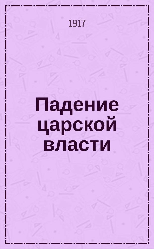 Падение царской власти : (Речь простым людям о событиях в России)