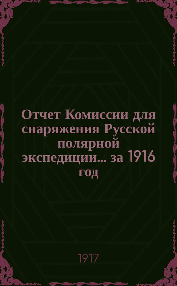 Отчет Комиссии для снаряжения Русской полярной экспедиции... ... за 1916 год