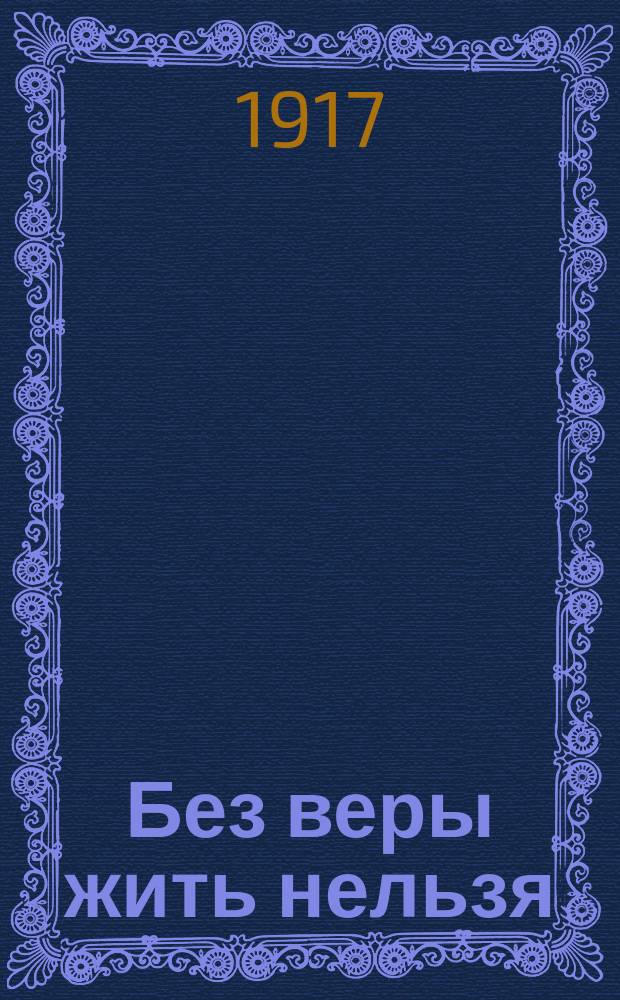 Без веры жить нельзя : Отрывки из писем, дневников и произведений