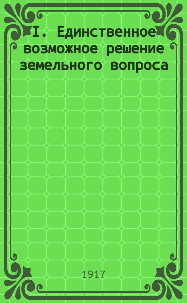 I. Единственное возможное решение земельного вопроса; II. Предисловие к русскому переводу книги Генри Джорджа "Общественные задачи" / Л.Н. Толстой