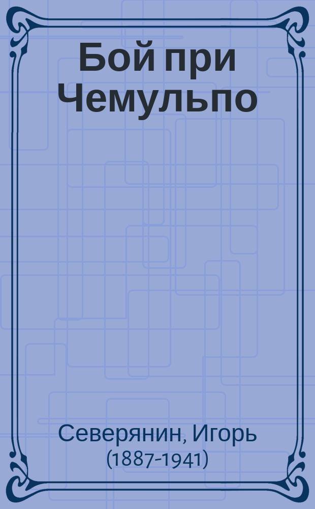 Бой при Чемульпо : памяти крейсера 1-го ранга "Варяг" и мореходной канонерской лодки "Кореец" : стихотворение