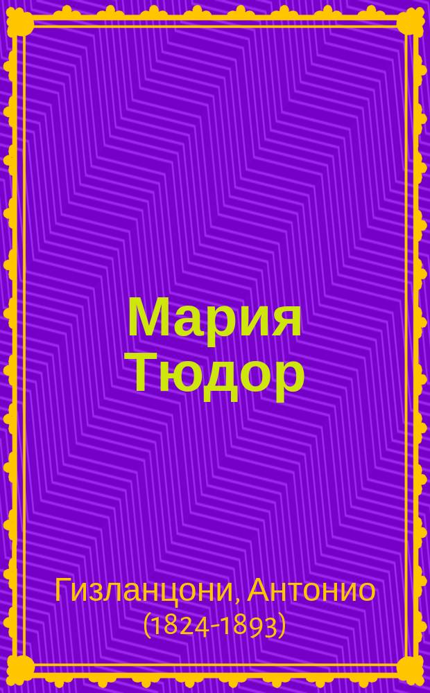 Мария Тюдор : Драма в 4 д. Виктора Гюго