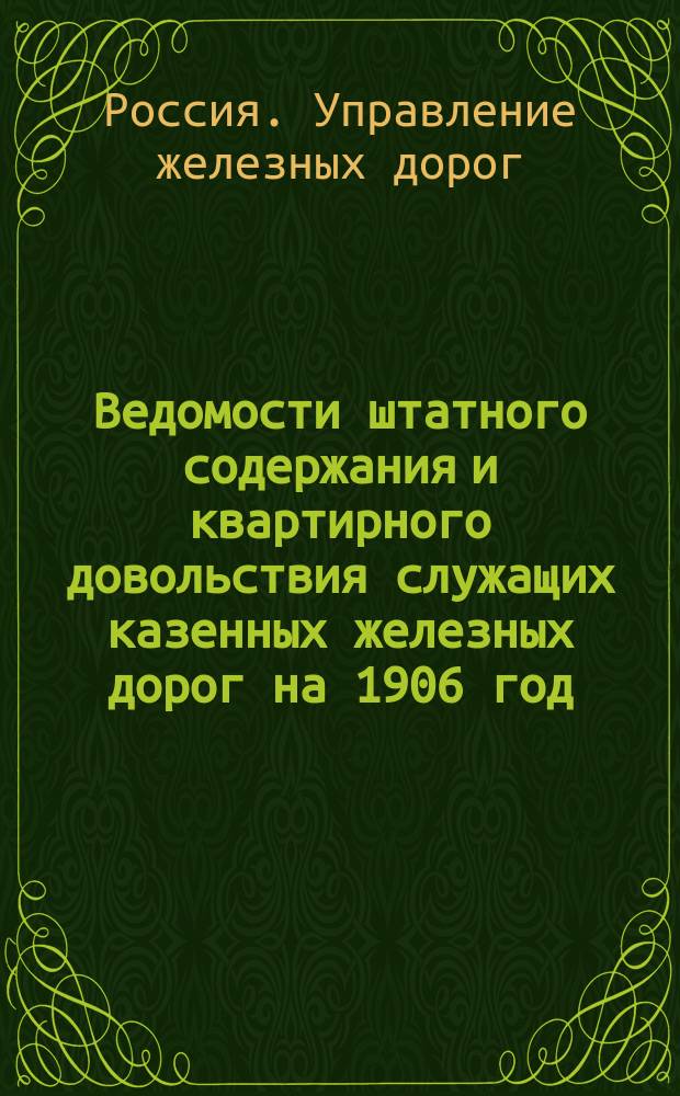 Ведомости штатного содержания и квартирного довольствия служащих казенных железных дорог на 1906 год