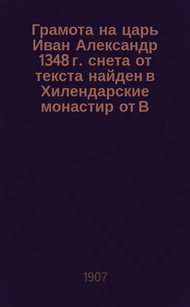 Грамота на царь Иван Александр 1348 г. снета от текста найден в Хилендарские монастир от В. Кжичов : Лит. Лука X. Павлов. София. : Поправки к тексту 1348 г.