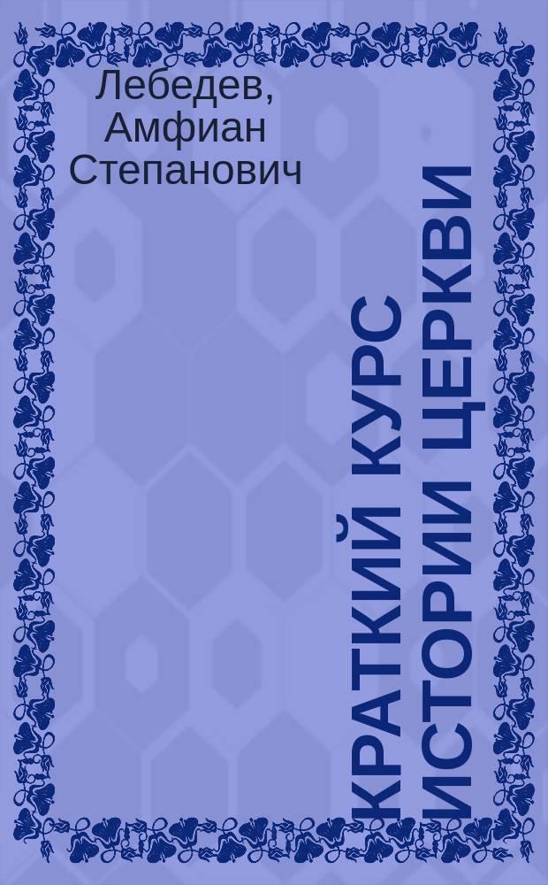 Краткий курс истории церкви : Чит. студентам Харьковского императорского университета в весеннем полугодии 1908 г. Ч. -