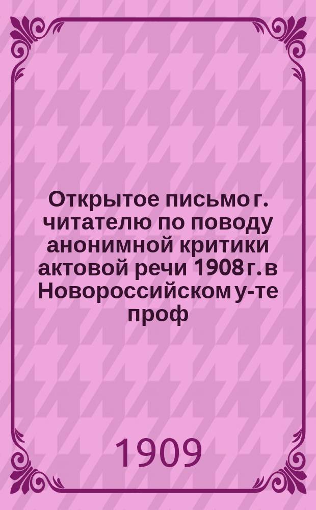 Открытое письмо г. читателю [по поводу анонимной критики актовой речи 1908 г. в Новороссийском у-те проф. В.Н. Ренненкамфа]