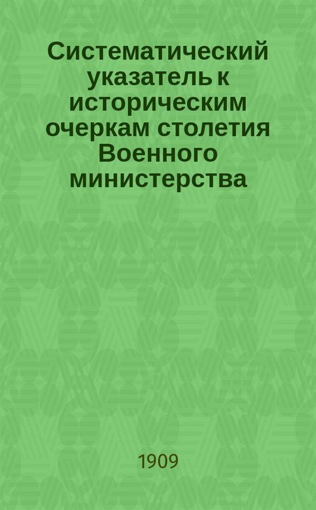 Систематический указатель к историческим очеркам столетия Военного министерства. Вып. 1