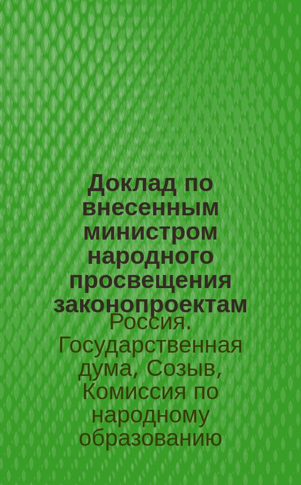 Доклад по внесенным министром народного просвещения законопроектам: 1) о введении всеобщего обучения (представление от 1 ноября 1907 г., за № 25548) и 2) о начальных училищах (представление от 23 марта 1909 г., за № 7154): С прил. / Докладчик Е.П. Ковалевский; Инструкция для учащих начальных народных училищ Саратовского уезда / Совещание по всеобщему обучению при Комис. по нар. образованию