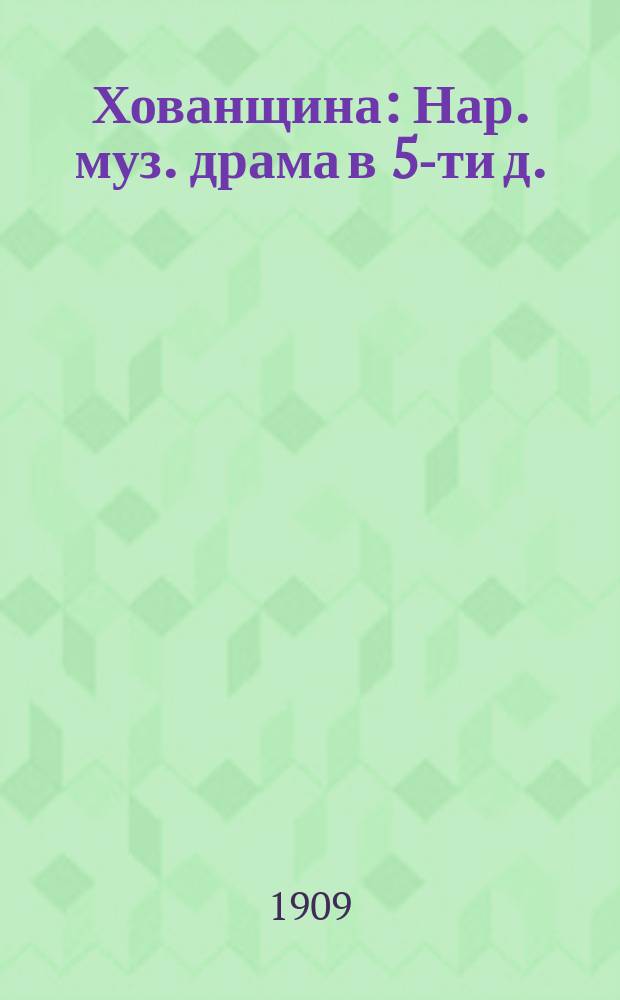 Хованщина : Нар. муз. драма в 5-ти д. : Содерж. оперы с сохранением текста главных арий