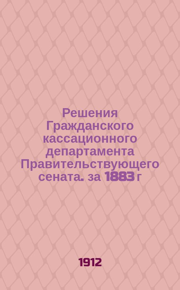 Решения Гражданского кассационного департамента Правительствующего сената. за 1883 г.