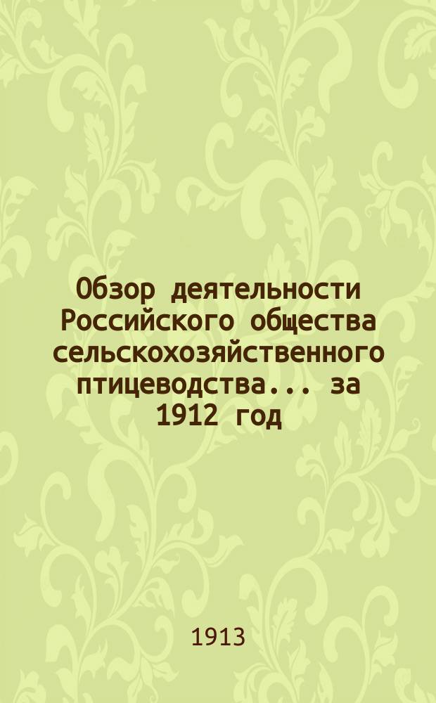 Обзор деятельности Российского общества сельскохозяйственного птицеводства... ... за 1912 год, ч. 1