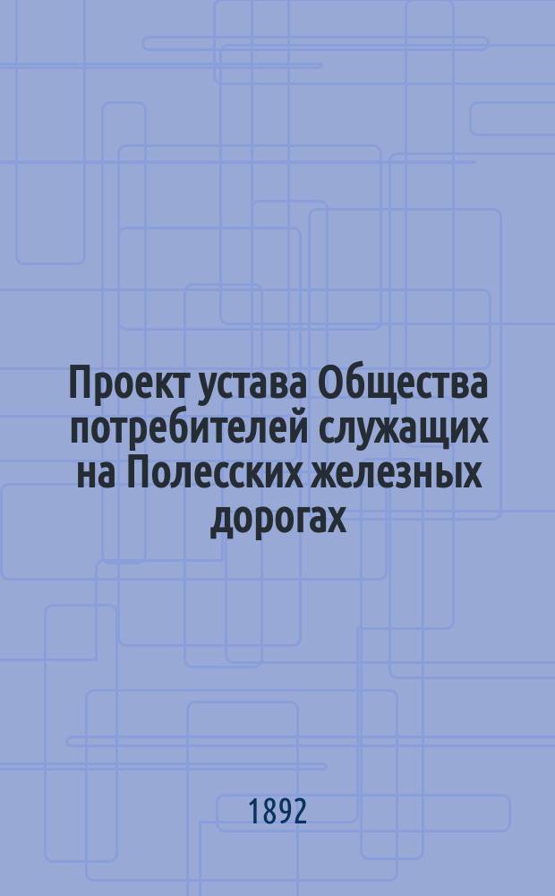 Проект устава Общества потребителей служащих на Полесских железных дорогах : Испр. в Упр. казенных ж. д