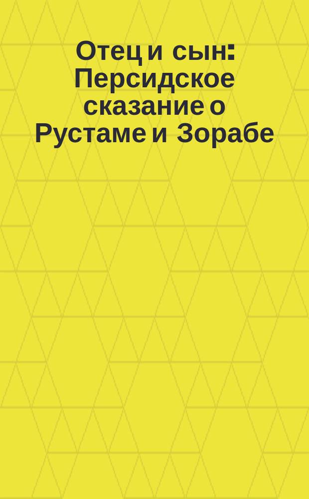 Отец и сын : Персидское сказание о Рустаме и Зорабе : Повесть