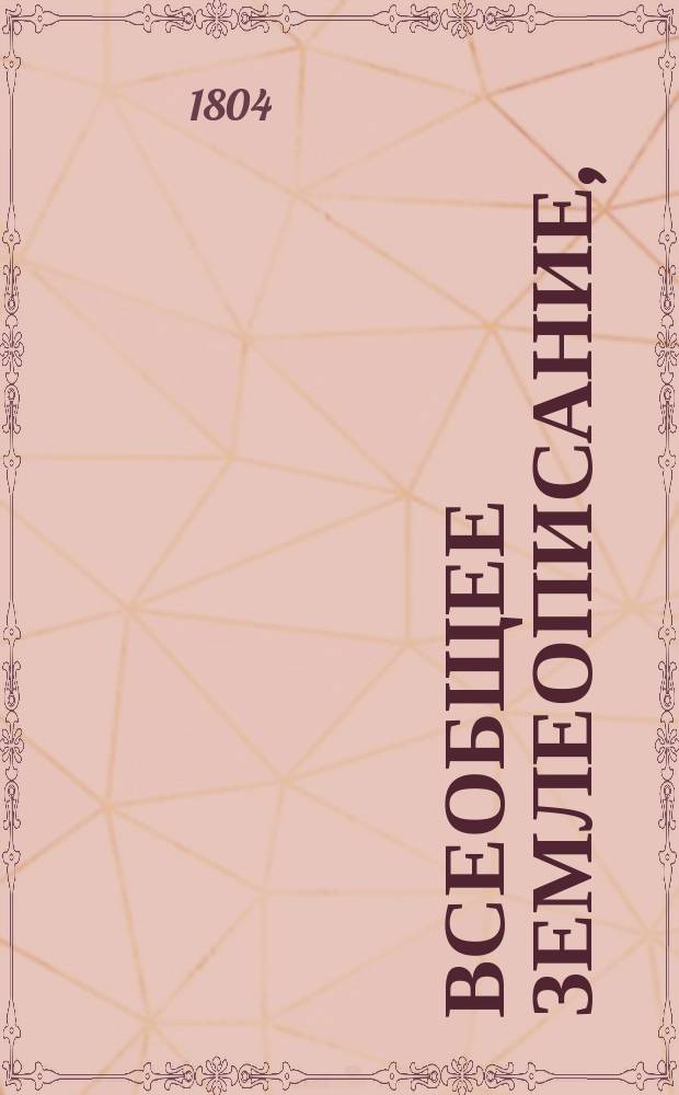 Всеобщее землеописание, : Изданное для народных училищ Российской империи по высочайшему повелению