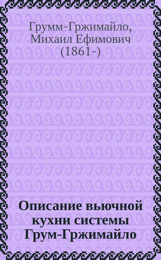 Описание вьючной кухни системы Грум-Гржимайло : С прил. наставления для обращения с кухней, черт. и техн. условий для приема