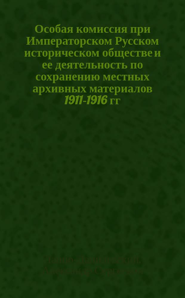 ... Особая комиссия при Императорском Русском историческом обществе и ее деятельность по сохранению местных архивных материалов 1911-1916 гг.