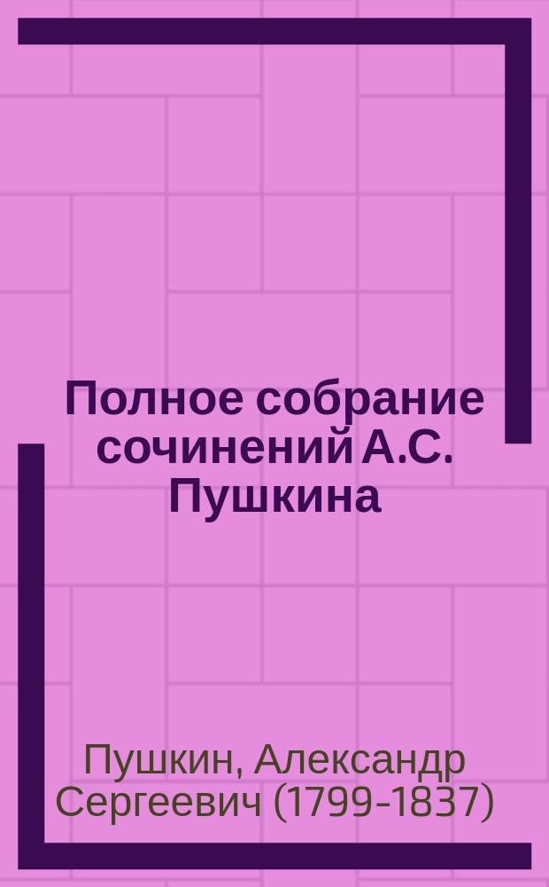 Полное собрание сочинений А.С. Пушкина : в одном томе : с портретами Пушкина, его биографией, видом памятника и рисунками М. Михайлова и В. Спасского