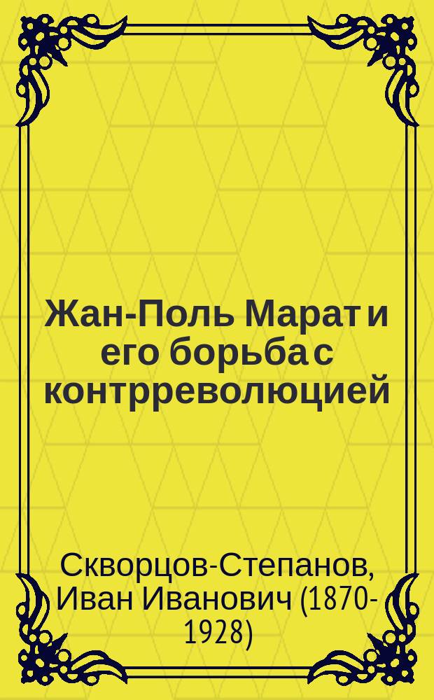 ... Жан-Поль Марат и его борьба с контрреволюцией : (1743 - 13 июля 1793 г.)