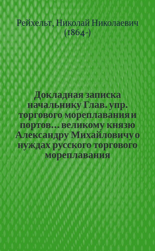 Докладная записка [начальнику Глав. упр. торгового мореплавания и портов]... великому князю Александру Михайловичу [о нуждах русского торгового мореплавания